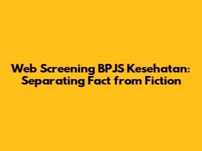Web Screening BPJS Kesehatan: Separating Fact from Fiction