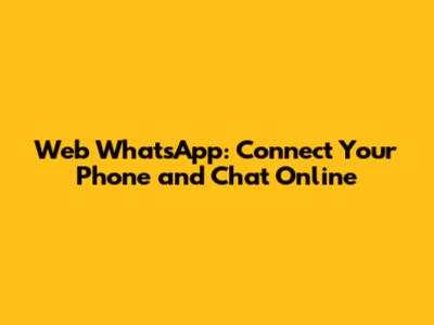 Web WhatsApp: Connect Your Phone and Chat Online