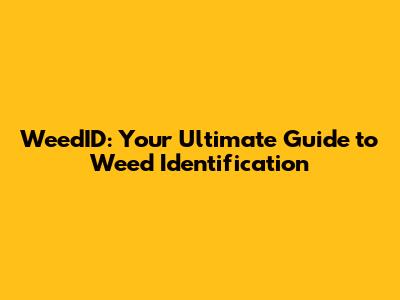 WeedID: Your Ultimate Guide to Weed Identification