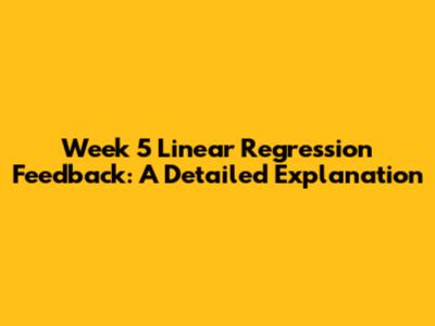Week 5 Linear Regression Feedback: A Detailed Explanation