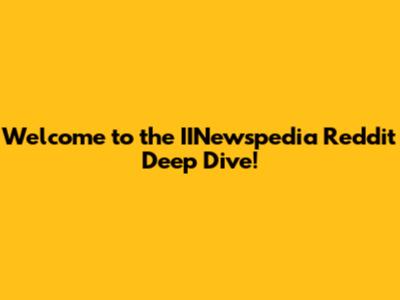 Welcome to the IINewspedia Reddit Deep Dive!