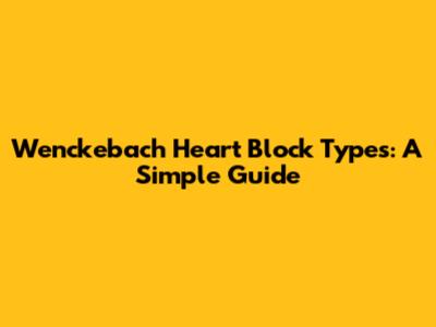 Wenckebach Heart Block Types: A Simple Guide