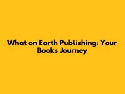 What on Earth Publishing: Your Book's Journey