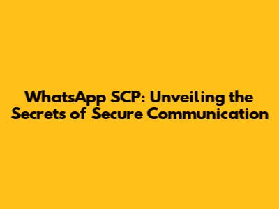 WhatsApp SCP: Unveiling the Secrets of Secure Communication