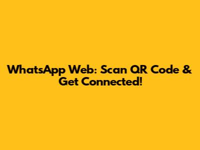 WhatsApp Web: Scan QR Code & Get Connected!