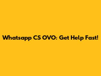 Whatsapp CS OVO: Get Help Fast!