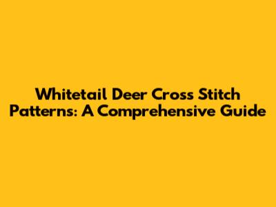 Whitetail Deer Cross Stitch Patterns: A Comprehensive Guide
