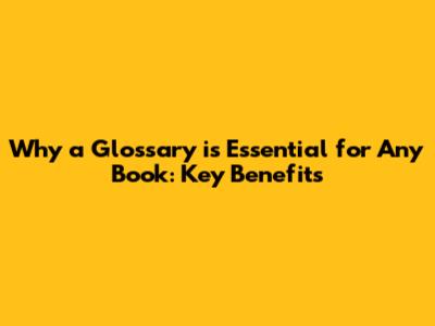 Why a Glossary is Essential for Any Book: Key Benefits