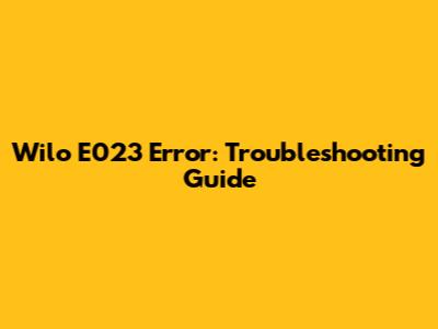 Wilo E023 Error: Troubleshooting Guide