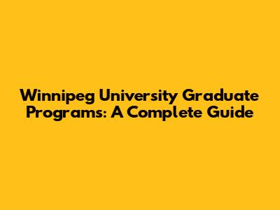 Winnipeg University Graduate Programs: A Complete Guide