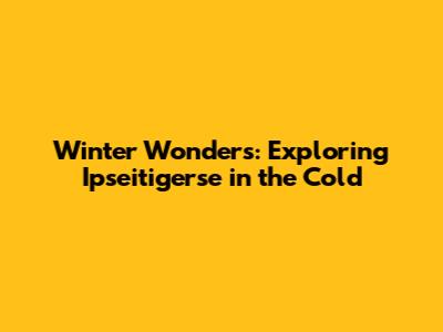 Winter Wonders: Exploring Ipseitigerse in the Cold
