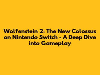 Wolfenstein 2: The New Colossus on Nintendo Switch - A Deep Dive into Gameplay
