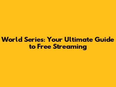 World Series: Your Ultimate Guide to Free Streaming