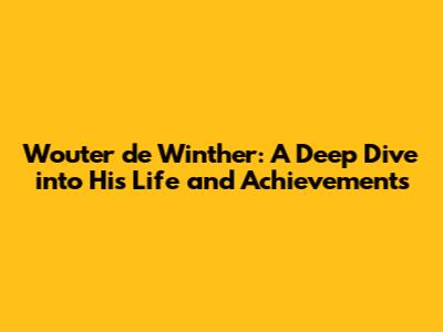Wouter de Winther: A Deep Dive into His Life and Achievements