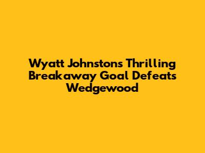 Wyatt Johnston's Thrilling Breakaway Goal Defeats Wedgewood