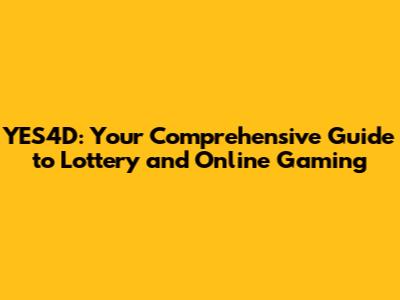 YES4D: Your Comprehensive Guide to Lottery and Online Gaming