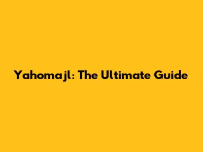 Yahomajl: The Ultimate Guide