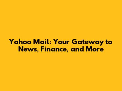 Yahoo Mail: Your Gateway to News, Finance, and More