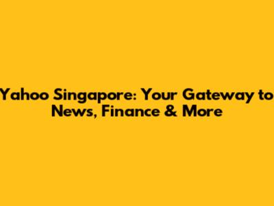 Yahoo Singapore: Your Gateway to News, Finance & More