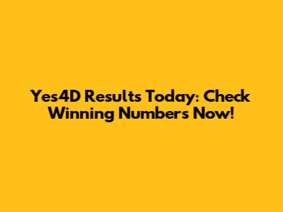 Yes4D Results Today: Check Winning Numbers Now!