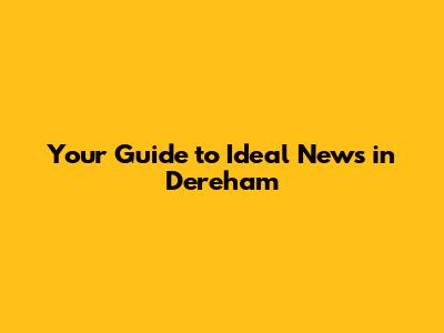 Your Guide to Ideal News in Dereham