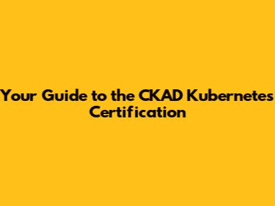 Your Guide to the CKAD Kubernetes Certification