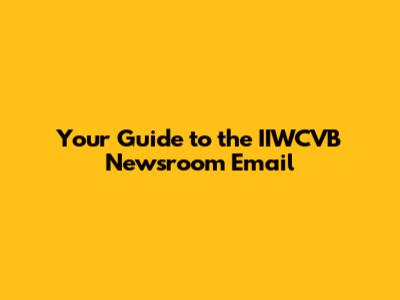 Your Guide to the IIWCVB Newsroom Email