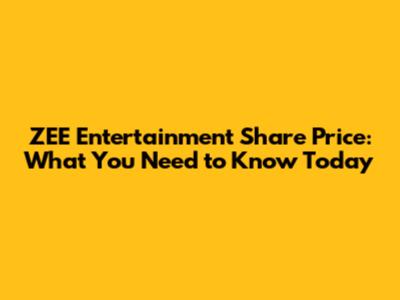 ZEE Entertainment Share Price: What You Need to Know Today