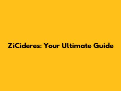 ZiCideres: Your Ultimate Guide