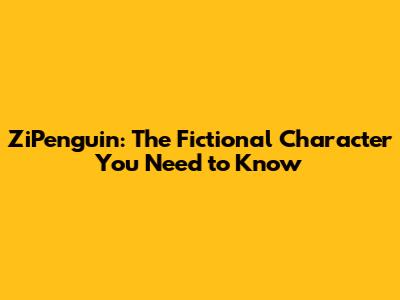 ZiPenguin: The Fictional Character You Need to Know