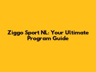 Ziggo Sport NL: Your Ultimate Program Guide