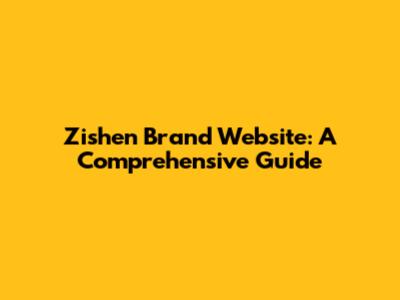 Zishen Brand Website: A Comprehensive Guide