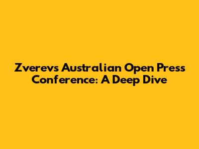 Zverev's Australian Open Press Conference: A Deep Dive