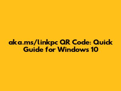 aka.ms/linkpc QR Code: Quick Guide for Windows 10