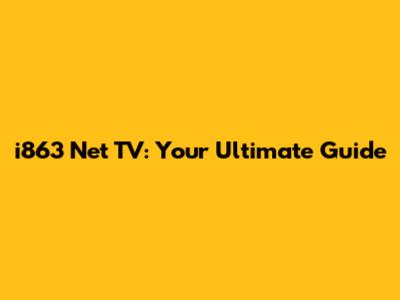 i863 Net TV: Your Ultimate Guide