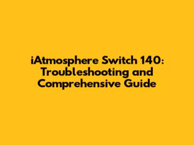 iAtmosphere Switch 140: Troubleshooting and Comprehensive Guide