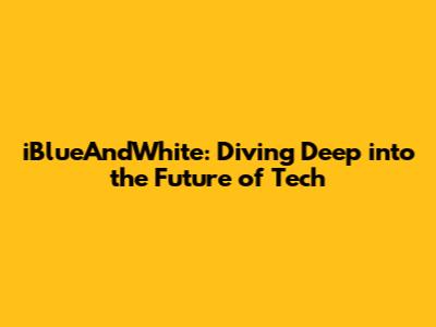 iBlueAndWhite: Diving Deep into the Future of Tech
