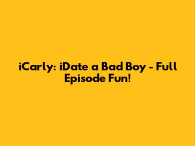 iCarly: iDate a Bad Boy - Full Episode Fun!