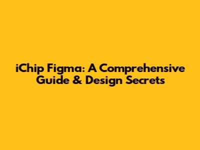 iChip Figma: A Comprehensive Guide & Design Secrets