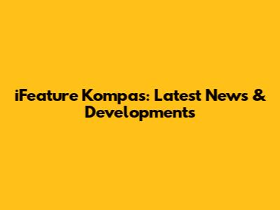iFeature Kompas: Latest News & Developments