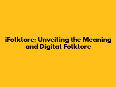 iFolklore: Unveiling the Meaning and Digital Folklore