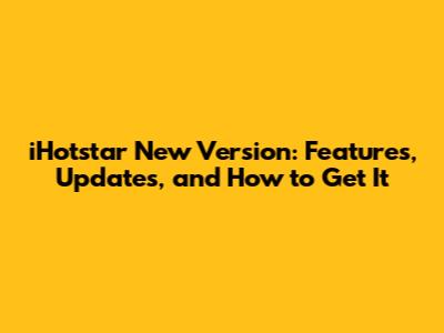 iHotstar New Version: Features, Updates, and How to Get It