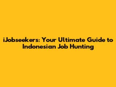 iJobseekers: Your Ultimate Guide to Indonesian Job Hunting