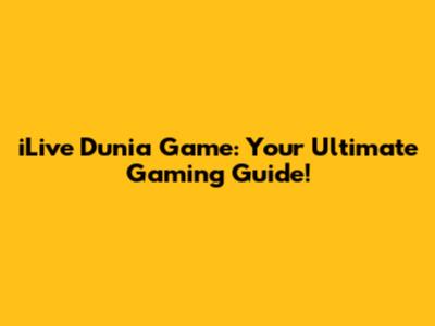 iLive Dunia Game: Your Ultimate Gaming Guide!