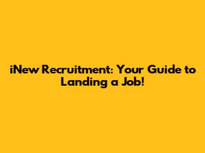 iNew Recruitment: Your Guide to Landing a Job!
