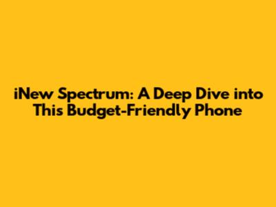 iNew Spectrum: A Deep Dive into This Budget-Friendly Phone