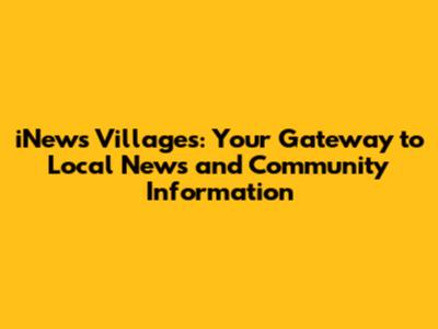 iNews Villages: Your Gateway to Local News and Community Information
