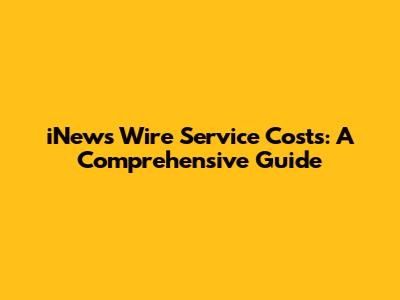 iNews Wire Service Costs: A Comprehensive Guide