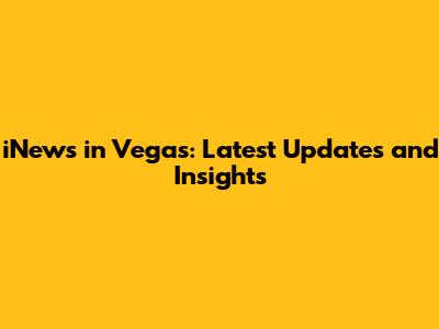 iNews in Vegas: Latest Updates and Insights