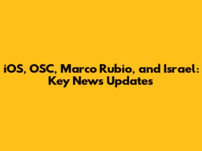 iOS, OSC, Marco Rubio, and Israel: Key News Updates